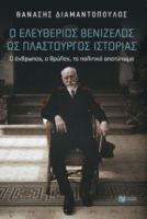 Ο ΕΛΕΥΘΕΡΙΟΣ ΒΕΝΙΖΕΛΟΣ ΩΣ ΠΛΑΣΤΟΥΡΓΟΣ ΙΣΤΟΡΙΑΣ.